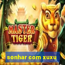 sonhar com xuxu